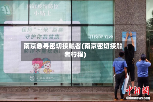 南京急寻密切接触者(南京密切接触者行程)