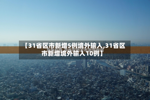 【31省区市新增5例境外输入,31省区市新增境外输入10例】