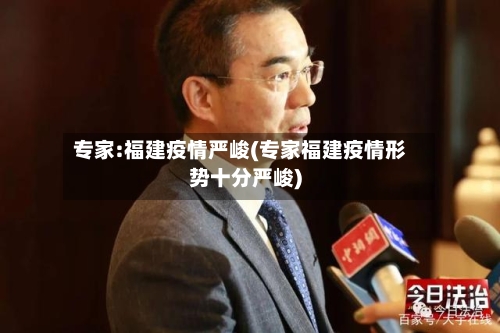 专家:福建疫情严峻(专家福建疫情形势十分严峻)