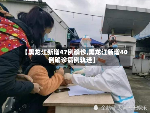 【黑龙江新增47例确诊,黑龙江新增40例确诊病例轨迹】