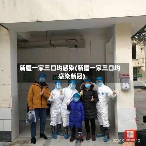新疆一家三口均感染(新疆一家三口均感染新冠)