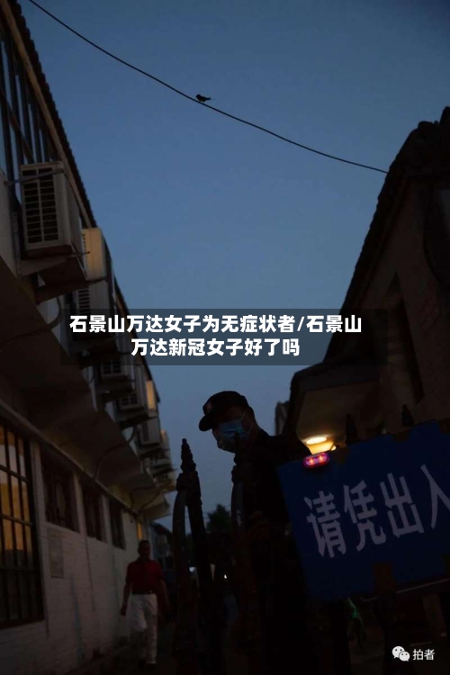 石景山万达女子为无症状者/石景山万达新冠女子好了吗