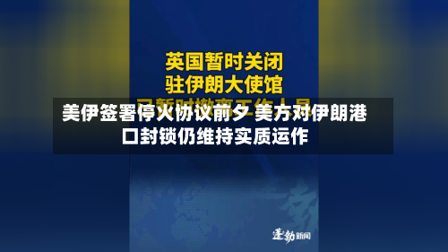 美伊签署停火协议前夕 美方对伊朗港口封锁仍维持实质运作
