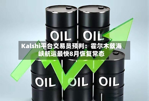 Kalshi平台交易员预判：霍尔木兹海峡航运最快8月恢复常态