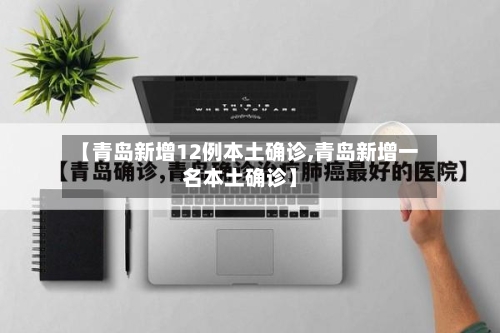 【青岛新增12例本土确诊,青岛新增一名本土确诊】-第2张图片