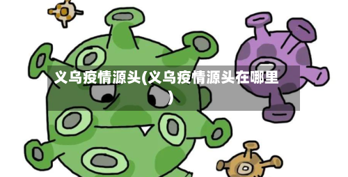 义乌疫情源头(义乌疫情源头在哪里)-第2张图片