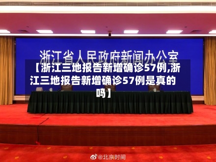 【浙江三地报告新增确诊57例,浙江三地报告新增确诊57例是真的吗】