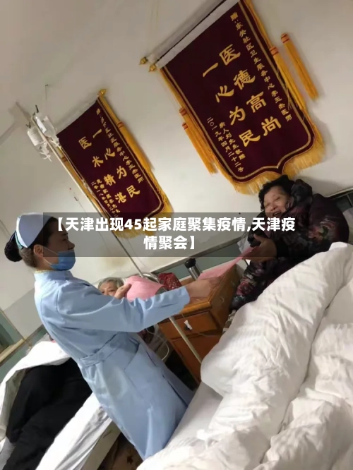 【天津出现45起家庭聚集疫情,天津疫情聚会】