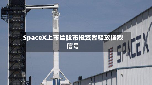 SpaceX上市给股市投资者释放强烈信号-第2张图片