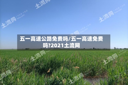 五一高速公路免费吗/五一高速免费吗?2021土流网-第2张图片