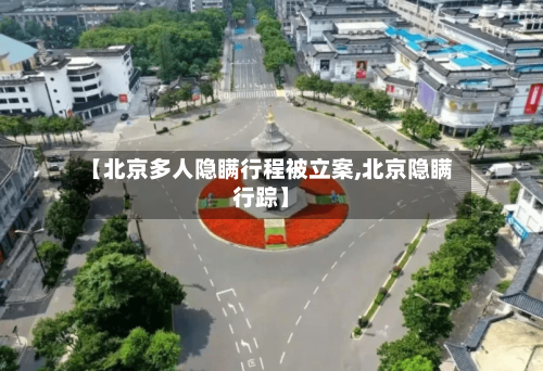 【北京多人隐瞒行程被立案,北京隐瞒行踪】
