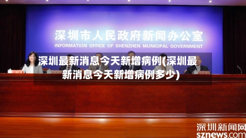 深圳最新消息今天新增病例(深圳最新消息今天新增病例多少)-第3张图片