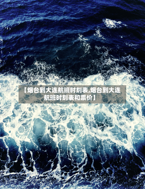 【烟台到大连航班时刻表,烟台到大连航班时刻表和票价】-第3张图片
