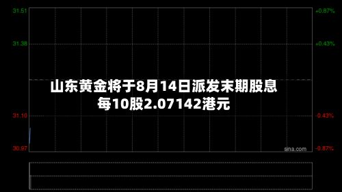 山东黄金将于8月14日派发末期股息每10股2.07142港元-第2张图片