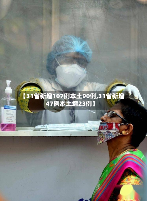 【31省新增107例本土90例,31省新增47例本土增23例】-第2张图片