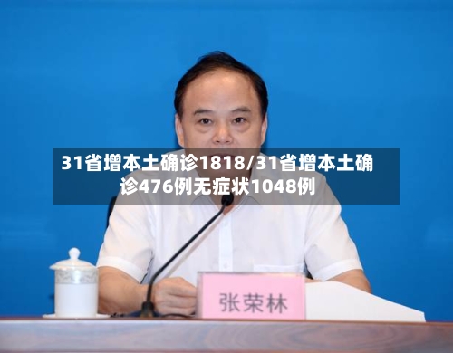 31省增本土确诊1818/31省增本土确诊476例无症状1048例-第2张图片