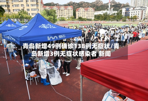 青岛新增49例确诊138例无症状/青岛新增3例无症状感染者 新闻