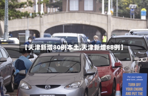 【天津新增80例本土,天津新增88例】-第3张图片