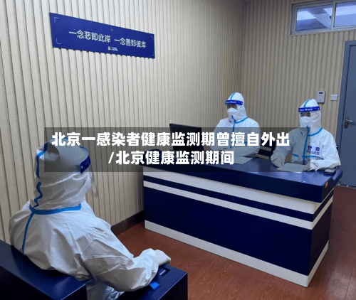 北京一感染者健康监测期曾擅自外出/北京健康监测期间