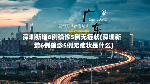 深圳新增6例确诊5例无症状(深圳新增6例确诊5例无症状是什么)-第2张图片