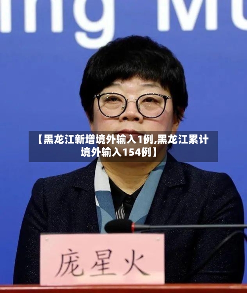 【黑龙江新增境外输入1例,黑龙江累计境外输入154例】