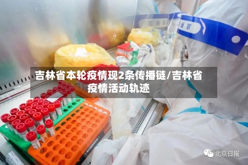 吉林省本轮疫情现2条传播链/吉林省疫情活动轨迹