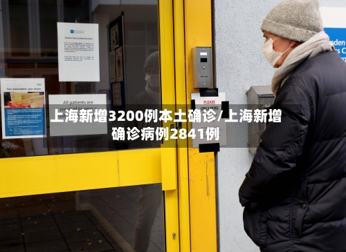 上海新增3200例本土确诊/上海新增确诊病例2841例-第3张图片
