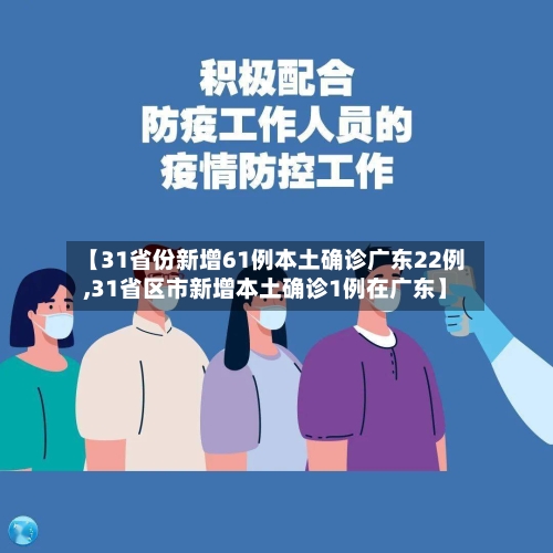 【31省份新增61例本土确诊广东22例,31省区市新增本土确诊1例在广东】-第2张图片