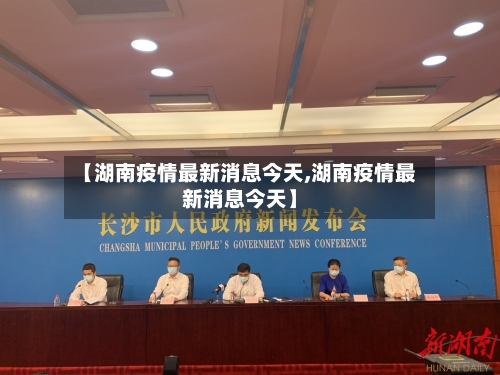 【湖南疫情最新消息今天,湖南疫情最新消息今天】-第3张图片
