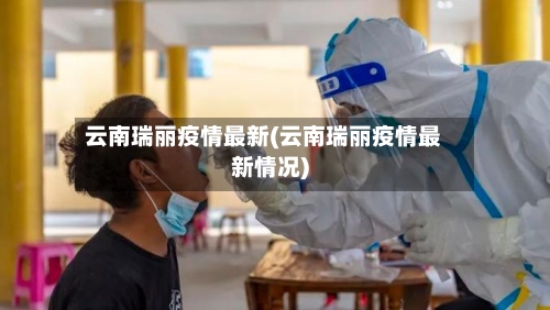 云南瑞丽疫情最新(云南瑞丽疫情最新情况)