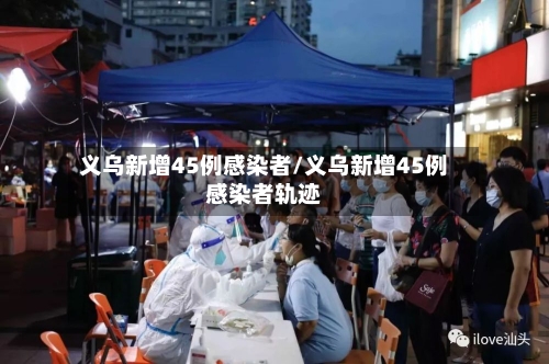 义乌新增45例感染者/义乌新增45例感染者轨迹-第3张图片