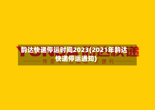韵达快递停运时间2023(2021年韵达快递停运通知)-第2张图片
