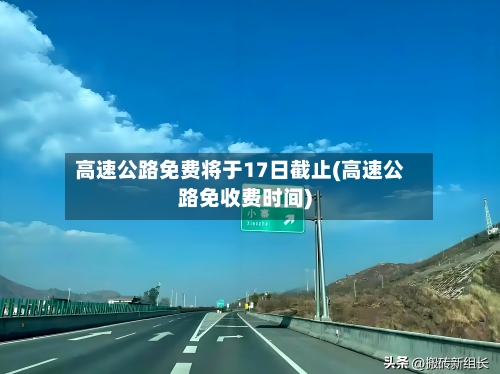 高速公路免费将于17日截止(高速公路免收费时间)-第2张图片
