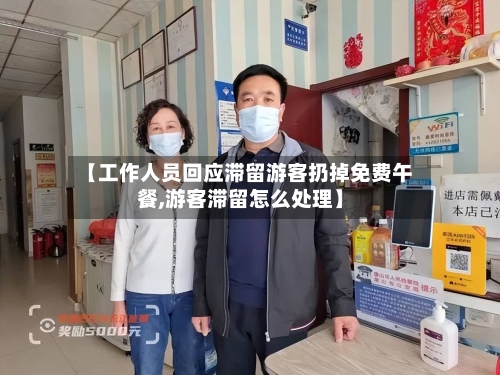 【工作人员回应滞留游客扔掉免费午餐,游客滞留怎么处理】