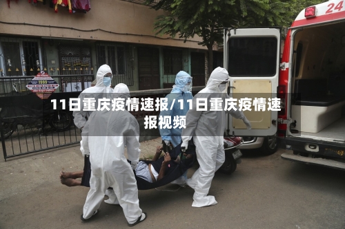 11日重庆疫情速报/11日重庆疫情速报视频