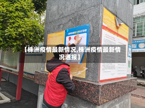 【株洲疫情最新情况,株洲疫情最新情况通报】-第3张图片