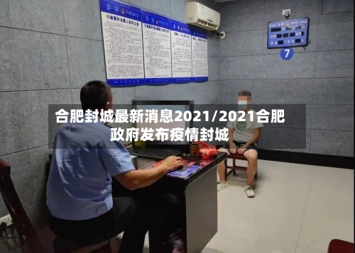 合肥封城最新消息2021/2021合肥政府发布疫情封城