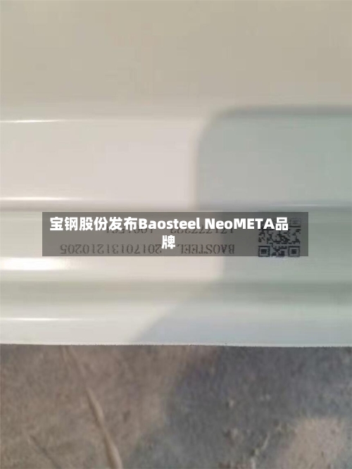 宝钢股份发布Baosteel NeoMETA品牌