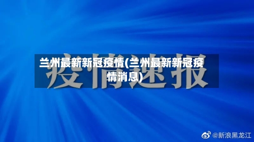 兰州最新新冠疫情(兰州最新新冠疫情消息)