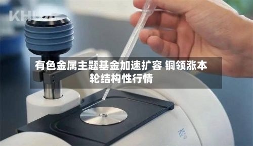 有色金属主题基金加速扩容 铜领涨本轮结构性行情-第2张图片