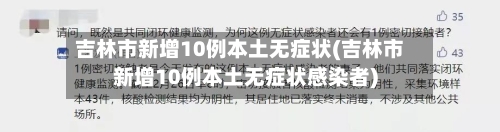 吉林市新增10例本土无症状(吉林市新增10例本土无症状感染者)-第2张图片