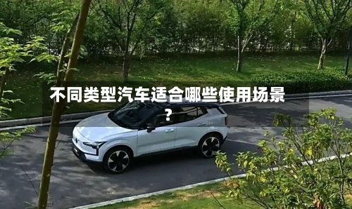 不同类型汽车适合哪些使用场景?-第3张图片