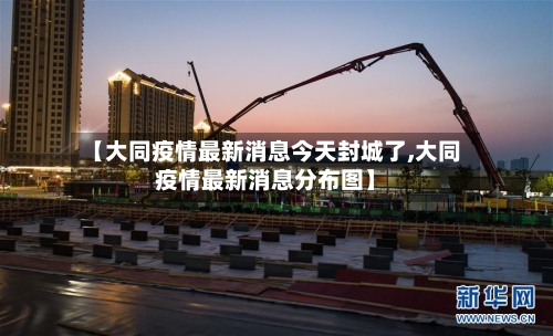 【大同疫情最新消息今天封城了,大同疫情最新消息分布图】
