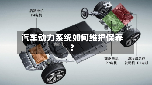汽车动力系统如何维护保养？