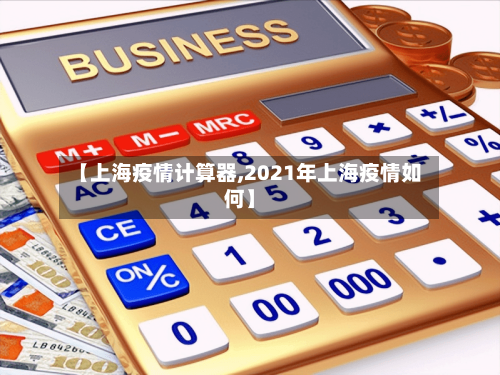 【上海疫情计算器,2021年上海疫情如何】