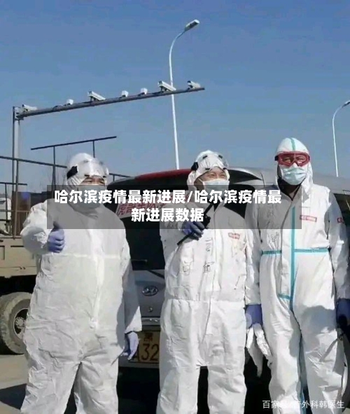 哈尔滨疫情最新进展/哈尔滨疫情最新进展数据