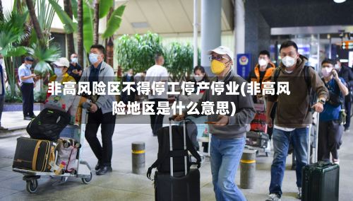 非高风险区不得停工停产停业(非高风险地区是什么意思)