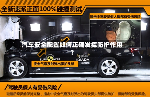 汽车安全配置如何正确发挥防护作用？-第2张图片