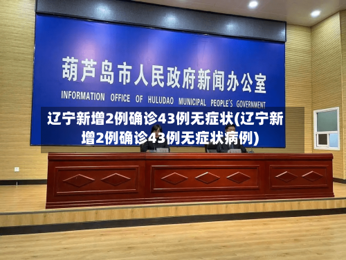 辽宁新增2例确诊43例无症状(辽宁新增2例确诊43例无症状病例)