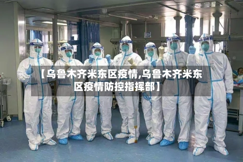 【乌鲁木齐米东区疫情,乌鲁木齐米东区疫情防控指挥部】-第3张图片